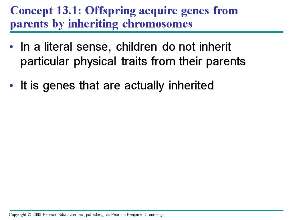 Concept 13.1: Offspring acquire genes from parents by inheriting chromosomes In a literal sense,